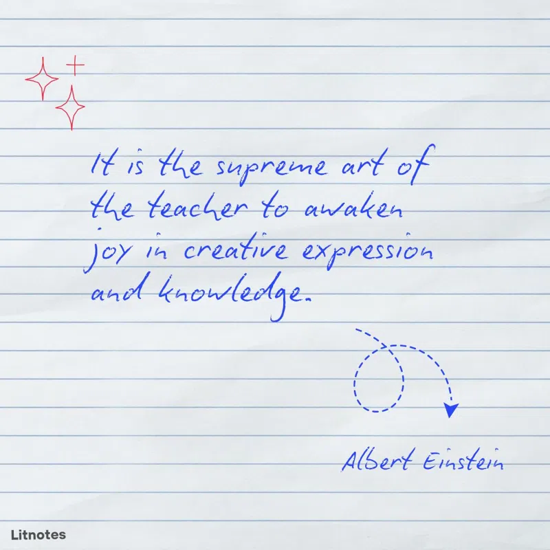 It is the supreme art of the teacher to awaken joy in creative expression and knowledge.